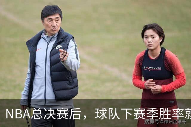 NBA总决赛后，球队下赛季胜率就像走错了片场！